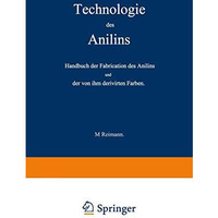 Technologie des Anilins: Handbuch der Fabrication des Anilins und der von ihm de [Paperback]