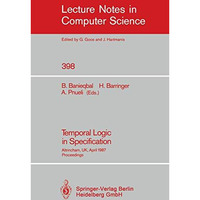 Temporal Logic in Specification: Altrincham, UK, April 8-10, 1987, Proceedings [Paperback]