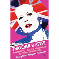 Thatcher and After: Margaret Thatcher and Her Afterlife in Contemporary Culture [Hardcover]