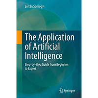 The Application of Artificial Intelligence: Step-by-Step Guide from Beginner to  [Hardcover]