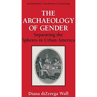 The Archaeology of Gender: Separating the Spheres in Urban America [Paperback]