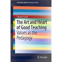 The Art and Heart of Good Teaching: Values as the Pedagogy [Paperback]