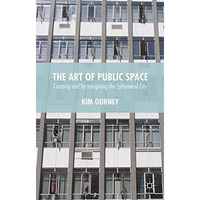 The Art of Public Space: Curating and Re-imagining the Ephemeral City [Hardcover]