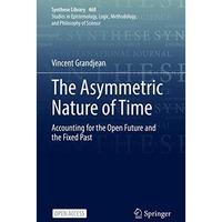 The Asymmetric Nature of Time: Accounting for the Open Future and the Fixed Past [Hardcover]