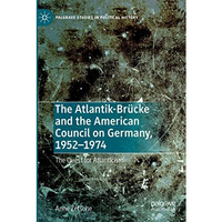 The Atlantik-Br?cke and the American Council on Germany, 19521974: The Quest fo [Paperback]