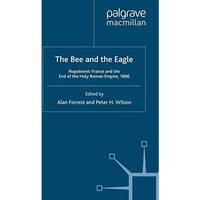 The Bee and the Eagle: Napoleonic France and the End of the Holy Roman Empire, 1 [Paperback]