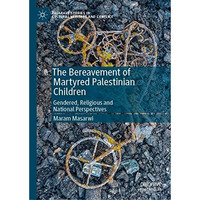 The Bereavement of Martyred Palestinian Children: Gendered, Religious and Nation [Hardcover]