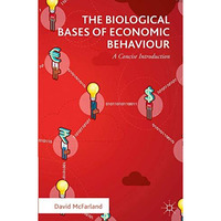 The Biological Bases of Economic Behaviour: A Concise Introduction [Paperback]