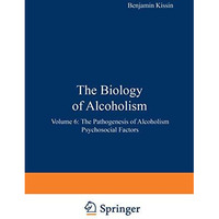 The Biology of Alcoholism: Volume 6: The Pathogenesis of Alcoholism Psychosocial [Paperback]