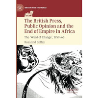 The British Press, Public Opinion and the End of Empire in Africa: The 'Wind of  [Paperback]