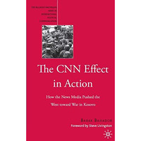 The CNN Effect in Action: How the News Media Pushed the West toward War in Kosov [Hardcover]