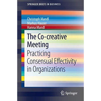 The Co-creative Meeting: Practicing Consensual Effectivity in Organizations [Paperback]