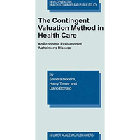 The Contingent Valuation Method in Health Care: An Economic Evaluation of Alzhei [Hardcover]