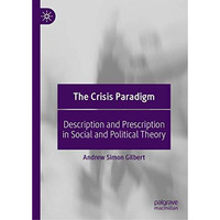 The Crisis Paradigm: Description and Prescription in Social and Political Theory [Hardcover]