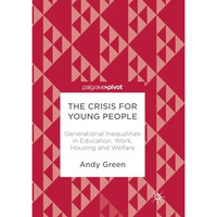 The Crisis for Young People: Generational Inequalities in Education, Work, Housi [Paperback]