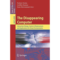 The Disappearing Computer: Interaction Design, System Infrastructures and Applic [Paperback]