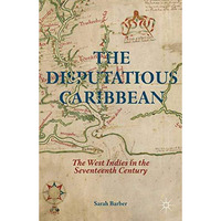 The Disputatious Caribbean: The West Indies in the Seventeenth Century [Paperback]