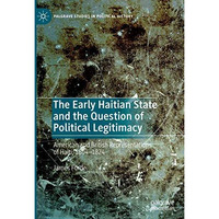 The Early Haitian State and the Question of Political Legitimacy: American and B [Hardcover]