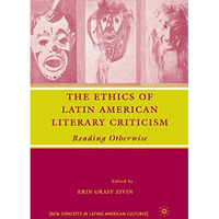 The Ethics of Latin American Literary Criticism: Reading Otherwise [Paperback]