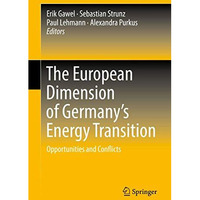 The European Dimension of Germanys Energy Transition: Opportunities and Conflic [Hardcover]