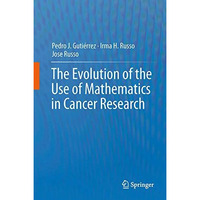 The Evolution of the Use of Mathematics in Cancer Research [Paperback]