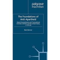 The Foundations of Anti-Apartheid: Liberal Humanitarians and Transnational Activ [Paperback]