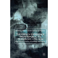 The French Experience from Republic to Monarchy, 1792-1824: New Dawns in Politic [Hardcover]