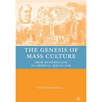 The Genesis of Mass Culture: Show Business Live in America, 1840 to 1940 [Hardcover]