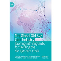 The Global Old Age Care Industry: Tapping into migrants for tackling the old age [Hardcover]