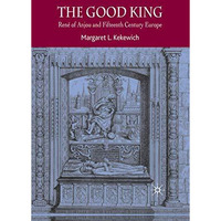 The Good King: Ren? of Anjou and Fifteenth Century Europe [Paperback]