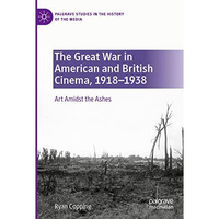 The Great War in American and British Cinema, 19181938: Art Amidst the Ashes [Paperback]