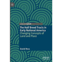 The Half Breed Tracts in Early National America: Changing Concepts of Land and P [Hardcover]