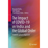 The Impact of COVID-19 on India and the Global Order: A Multidisciplinary Approa [Hardcover]