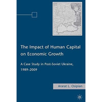 The Impact of Human Capital on Economic Growth: A Case Study in Post-Soviet Ukra [Paperback]