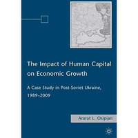 The Impact of Human Capital on Economic Growth: A Case Study in Post-Soviet Ukra [Hardcover]