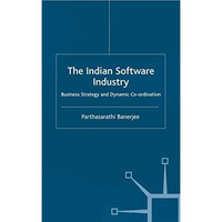 The Indian Software Industry: Business Strategy and Dynamic Co-ordination [Paperback]