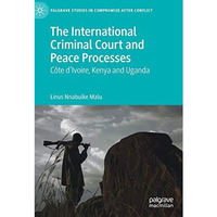 The International Criminal Court and Peace Processes: Cte dIvoire, Kenya and U [Hardcover]