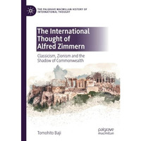 The International Thought of Alfred Zimmern: Classicism, Zionism and the Shadow  [Paperback]