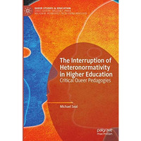 The Interruption of Heteronormativity in Higher Education: Critical Queer Pedago [Hardcover]