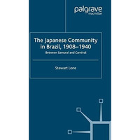 The Japanese Community in Brazil, 1908 - 1940: Between Samurai and Carnival [Paperback]