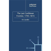 The Last Caribbean Frontier, 1795-1815 [Paperback]