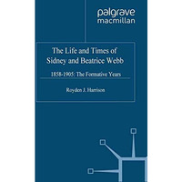 The Life and Times of Sidney and Beatrice Webb: 1858-1905: The Formative Years [Paperback]