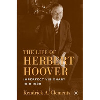 The Life of Herbert Hoover: Imperfect Visionary, 19181928 [Paperback]