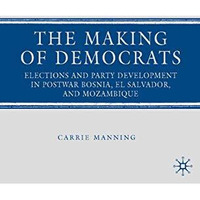 The Making of Democrats: Elections and Party Development in Postwar Bosnia, El S [Paperback]