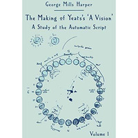 The Making of Yeatss A Vision: A Study of the Automatic Script Volume 1 [Paperback]