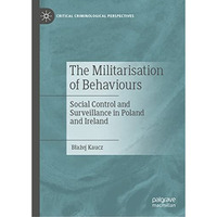 The Militarisation of Behaviours: Social Control and Surveillance in Poland and  [Hardcover]