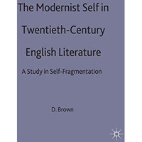 The Modernist Self in Twentieth-Century English Literature: A Study in Self-Frag [Hardcover]