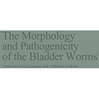 The Morphology and Pathogenicity of the Bladder Worms: Cysticercus cellulosae an [Paperback]