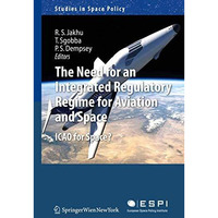 The Need for an Integrated Regulatory Regime for Aviation and Space: ICAO for Sp [Hardcover]