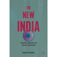 The New India: Citizenship, Subjectivity, and Economic Liberalization [Hardcover]